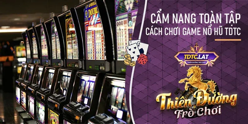 cẩm nang cách chơi game nổ hũ tdtc - thiên đường trò chơi