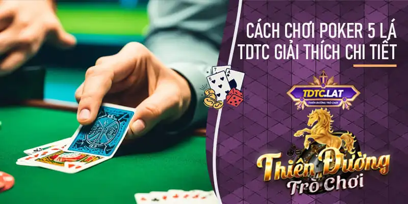 TDTC - Thiên đường trò chơi giải thích cách chơi poker 5 lá cực kỳ đơn giản