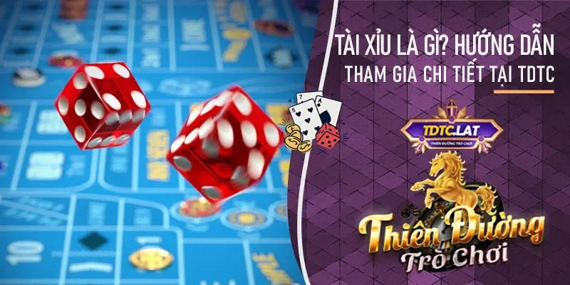 tài xỉu là gì? giải thích chi tiết nhất từ cổng game TDTC - Thiên đường trò chơi