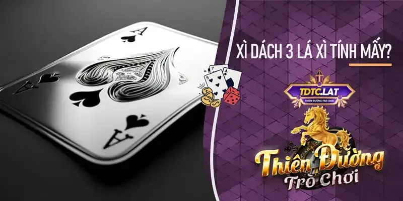 xì dách 3 lá xì tính mấy? sảnh game bài tdtc - thiên đường trò chơi giải đáp thắc mắc