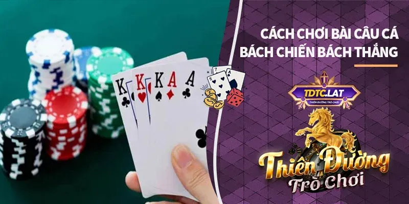 cách chơi bài câu cá tdtc thiên đường trò chơi