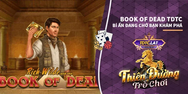 Book of Dead TDTC - Bí Ẩn Đang Chờ Bạn Khám Phá