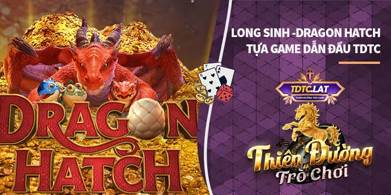 quay hũ long sinh dragon hatch tdtc thiên đường trò chơi