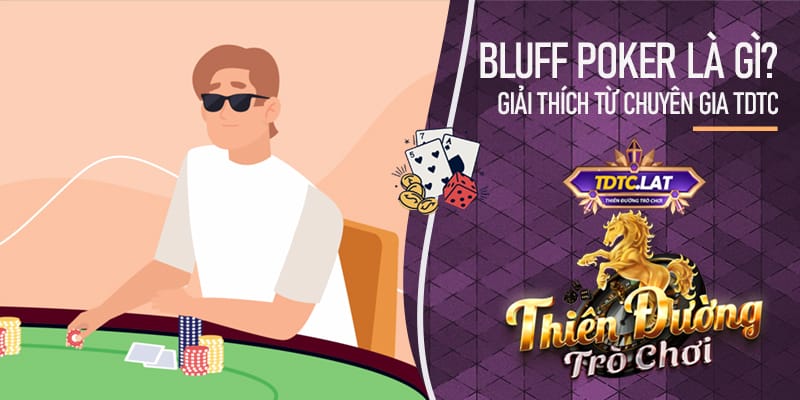 tdtc - thiên đường trò chơi giải thích khái niệm bluff poker là gì