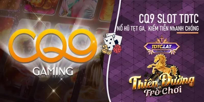 CQ9 Slot TDTC - Thiên đường trò chơi